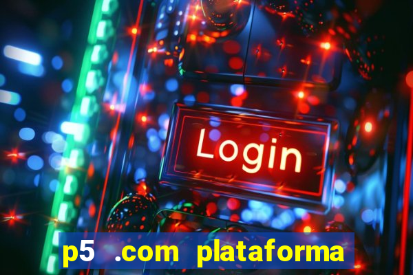 p5 .com plataforma de jogos